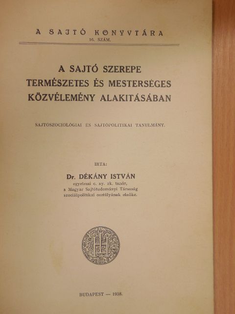 Dr. Dékány István - A sajtó szerepe természetes és mesterséges közvélemény alakitásában [antikvár]