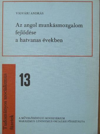 Vigvári András - Az angol munkásmozgalom fejlődése a hatvanas években [antikvár]