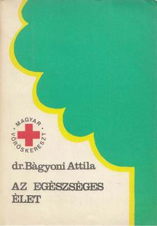 Dr Bágyoni Attila - Az egészséges élet [antikvár]