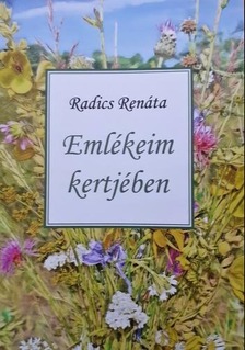 Renáta Zsuzsanna Radics - Emlékeim kertjében [eKönyv: epub, mobi]