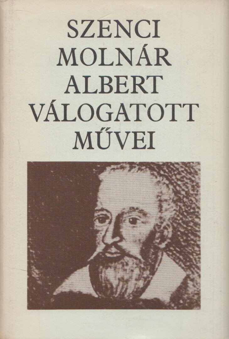 Szenci Molnár Albert - Szenci Molnár Albert válogatott művei [antikvár]