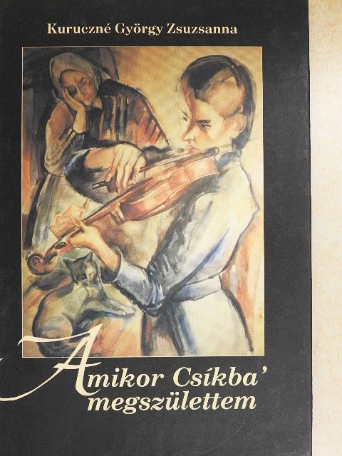 Kuruczné György Zsuzsanna - Amikor Csíkba' megszülettem [antikvár]