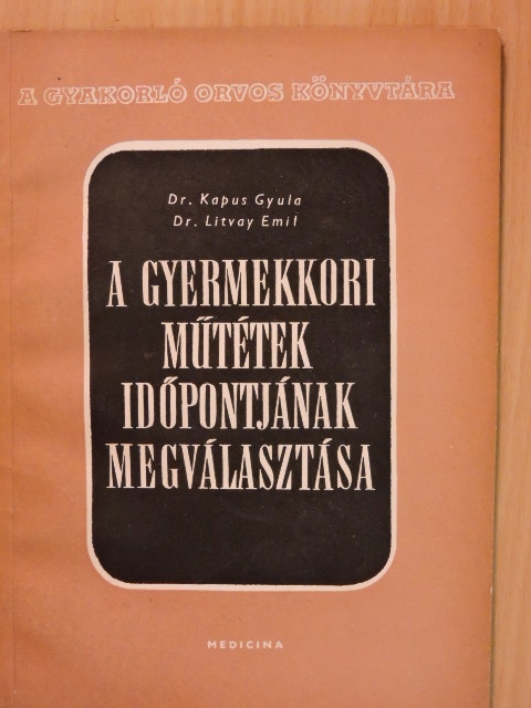 Dr. Kapus Gyula - A gyermekkori műtétek időpontjának megválasztása [antikvár]