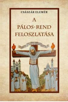 CSÁSZÁR ELEMÉR - A Pálos-Rend feloszlatása