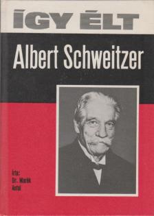 DR. MARÉK ANTAL - Így élt Albert Schweitzer [antikvár]