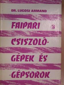 Dr. Lugosi Armand - Faipari csiszológépek és -gépsorok [antikvár]