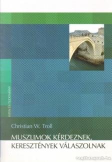 Troll, Christian W. - Muszlimok kérdeznek, keresztények válaszolnak [antikvár]