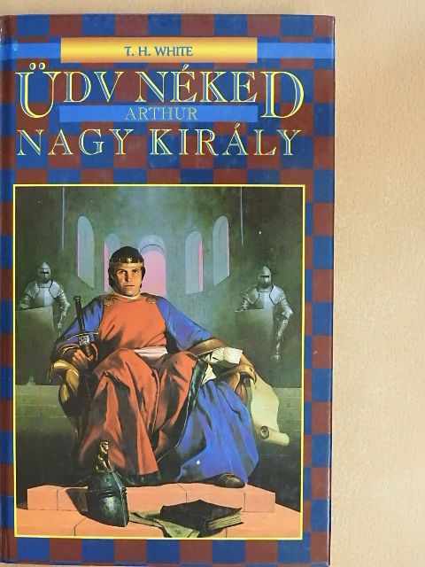 T. H. White - Üdv néked Arthur, nagy király [antikvár]