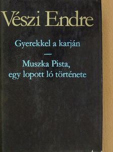 Vészi Endre - Gyerekkel a karján/Muszka Pista, egy lopott ló története [antikvár]
