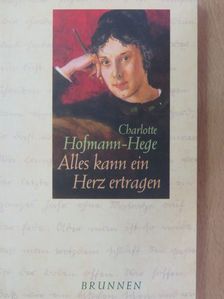 Charlotte Hofmann-Hege - Alles kann ein Herz ertragen [antikvár]