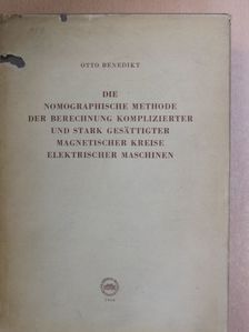 Prof. Otto Benedikt - Die Nomographische Methode Der Berechnung Komplizierter Und Stark Gesättigter Magnetischer Kreise Elektrischer Maschinen [antikvár]