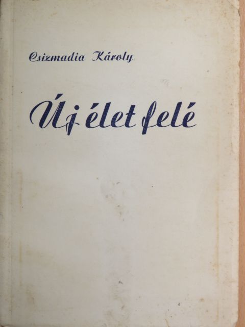 Csizmadia Károly - Új élet felé [antikvár]