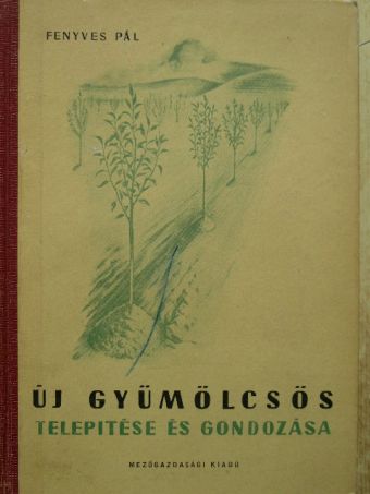 Fenyves Pál - Új gyümölcsös telepítése és gondozása [antikvár]