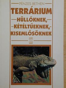 Pénzes Bethen - Terrárium hüllőknek, kétéltűeknek, kisemlősöknek [antikvár]