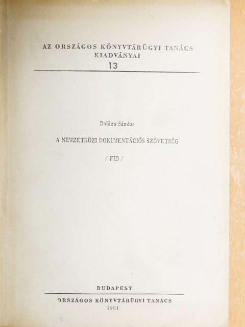Balázs Sándor - A Nemzetközi Dokumentációs Szövetség /FID/ [antikvár]