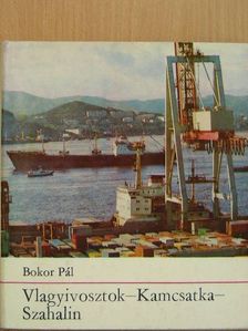 Bokor Pál - Vlagyivosztok-Kamcsatka-Szahalin [antikvár]