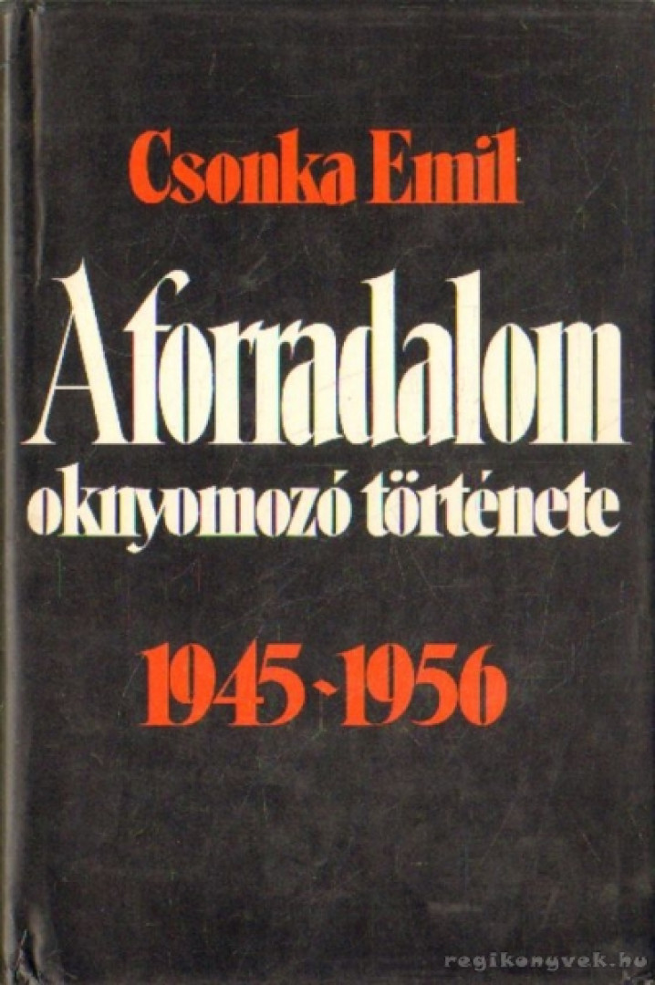 CSONKA EMIL - A forradalom oknyomozó története 1945-1956 (dedikált) [antikvár]