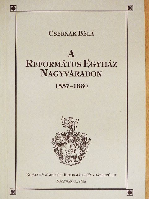 Csernák Béla - A Református Egyház Nagyváradon [antikvár]