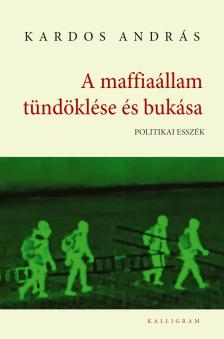 Kardos András - A maffiaállam tündöklése és bukása. Politikai esszék [eKönyv: epub, mobi]
