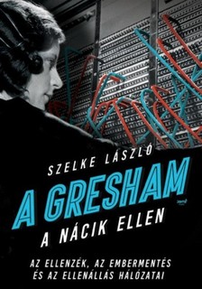 Szelke László - A Gresham a nácik ellen - Az ellenzék, az embermentés és az ellenállás hálózatai [eKönyv: epub, mobi]