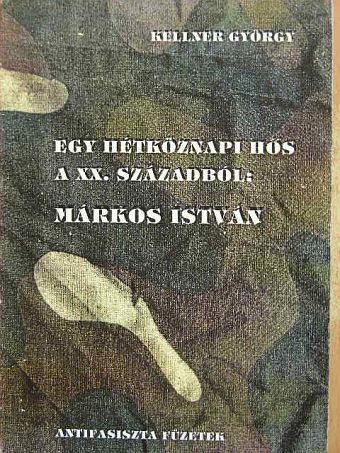 Kellner György - Egy hétköznapi hős a XX. századból: Márkos István [antikvár]