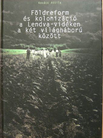 Kovács Attila - Földreform és kolonizáció a Lendva-vidéken a két világháború között [antikvár]