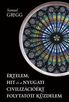 Samuel Gregg - Értelem, hit és a nyugati civilizációért folytatott küzdelem