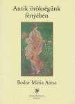 BODOR MÁRIA ANNA - Antik örökségünk fényében [antikvár]