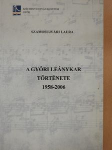 Szamosujvári Laura - A Győri Leánykar története 1958-2006 (kétszeresen dedikált példány) [antikvár]
