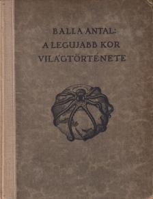 Balla Antal - A legújabb kor világtörténete [antikvár]