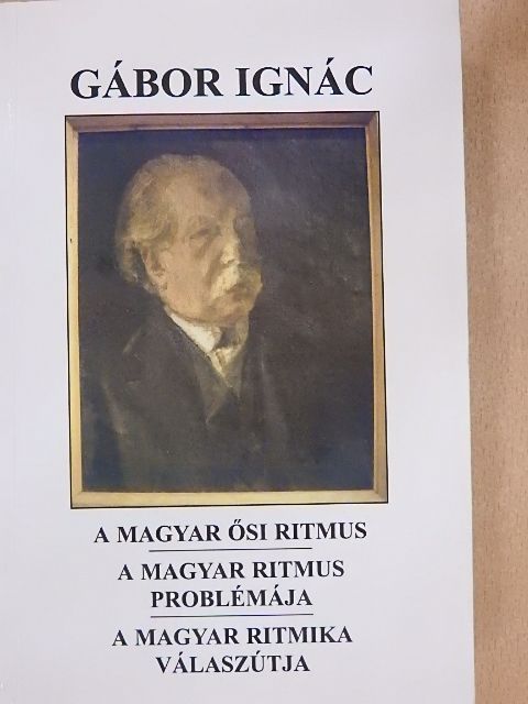 Gábor Ignác - A magyar ősi ritmus/A magyar ritmus problémája/A magyar ritmika válaszútja [antikvár]
