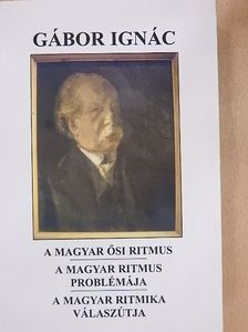 Gábor Ignác - A magyar ősi ritmus/A magyar ritmus problémája/A magyar ritmika válaszútja [antikvár]