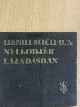 Henri Michaux - Nyugodjék lázadásban [antikvár]