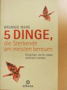 Bronnie Ware - 5 Dinge, die Sterbende am meisten bereuen [antikvár]
