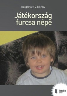 Bolgárfalvi Z Károly - Játékország furcsa népe [eKönyv: epub, mobi, pdf]