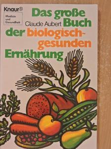Claude Aubert - Das große Buch der biologisch-gesunden Ernährung [antikvár]