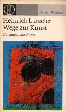 HEINRICH LÜTZELER - Wege zur Kunst - Gattungen der Kunst [antikvár]
