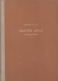 SZEGŐ JÚLIA - Bartók Béla, a népdalkutató [antikvár]