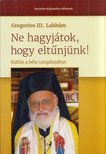 Gregorios III. Lahhám - Ne hagyjátok, hogy eltűnjünk! [antikvár]