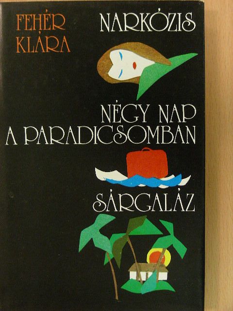 Fehér Klára - Narkózis/Négy nap a paradicsomban/Sárgaláz [antikvár]