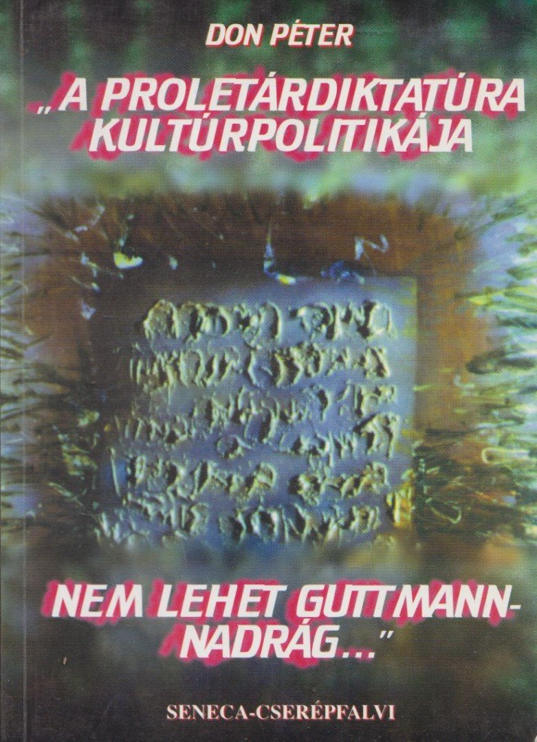Don Péter - "A proletárdiktatúra kultúrpolitikája nem lehet Guttmann-nadrág..." [antikvár]