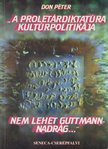 Don Péter - "A proletárdiktatúra kultúrpolitikája nem lehet Guttmann-nadrág..." [antikvár]