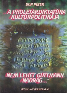 Don Péter - "A proletárdiktatúra kultúrpolitikája nem lehet Guttmann-nadrág..." [antikvár]