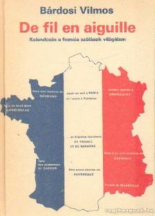 Bárdosi Vilmos - De fil en aiguille - Kalandozás a francia szólások világában [antikvár]