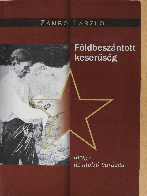 Zámbó László - Földbeszántott keserűség avagy az utolsó barázda [antikvár]