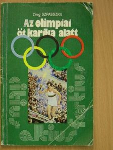 Oleg Szpasszkij - Az olimpiai öt karika alatt [antikvár]