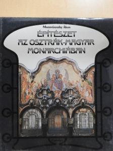 Moravánszky Ákos - Építészet az Osztrák-Magyar Monarchiában [antikvár]