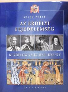 Szabó Péter - Az erdélyi fejedelemség [antikvár]