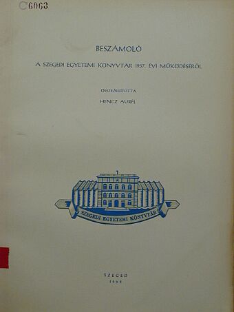 Beszámoló a Szegedi Egyetemi Könyvtár 1957. évi működéséről [antikvár]