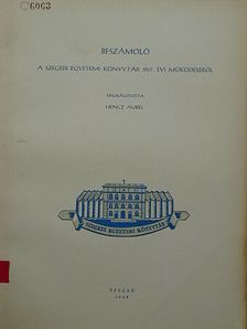 Beszámoló a Szegedi Egyetemi Könyvtár 1957. évi működéséről [antikvár]